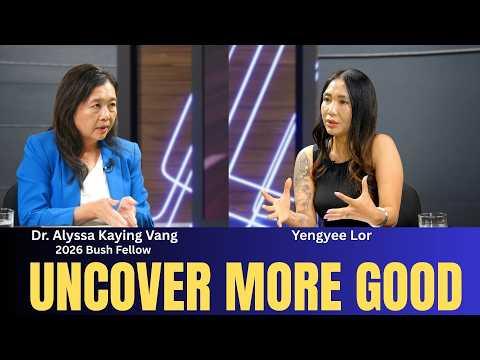 🔴Uncover More Good | A Conversation with Dr. Alyssa Kaying Vang - a 2026 Bush Fellow.