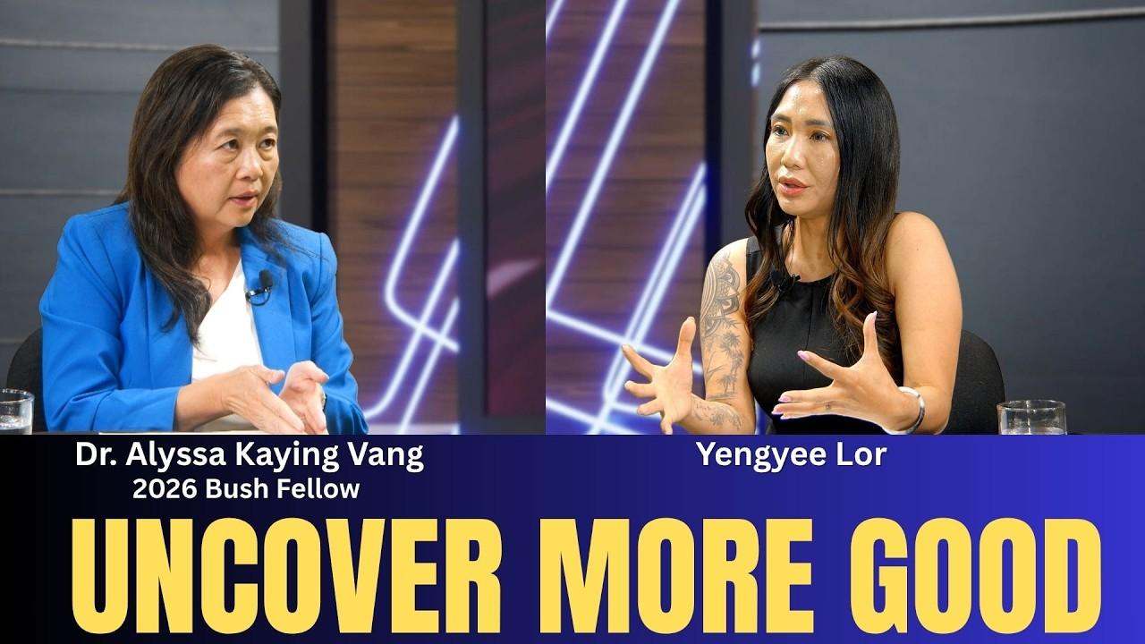 🔴Uncover More Good | A Conversation with Dr. Alyssa Kaying Vang - a 2026 Bush Fellow.